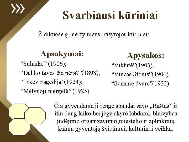 Svarbiausi kūriniai Židikuose gimė žymiausi rašytojos kūriniai: Apsakymai: “Sulaukė” (1906); “Dėl ko tavęs čia