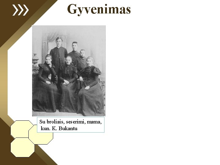 Gyvenimas Su broliais, seserimi, mama, kun. K. Bukantu 