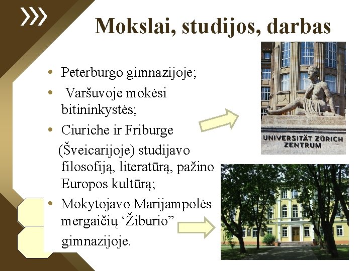 Mokslai, studijos, darbas • Peterburgo gimnazijoje; • Varšuvoje mokėsi bitininkystės; • Ciuriche ir Friburge