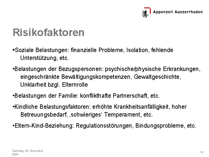 Risikofaktoren • Soziale Belastungen: finanzielle Probleme, Isolation, fehlende Unterstützung, etc. • Belastungen der Bezugspersonen: