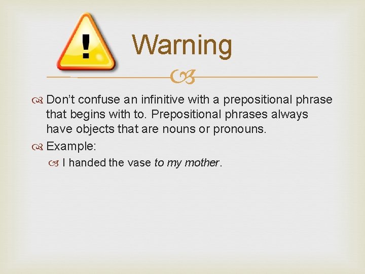 Warning Don’t confuse an infinitive with a prepositional phrase that begins with to. Prepositional