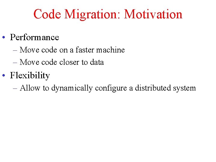 Code Migration: Motivation • Performance – Move code on a faster machine – Move