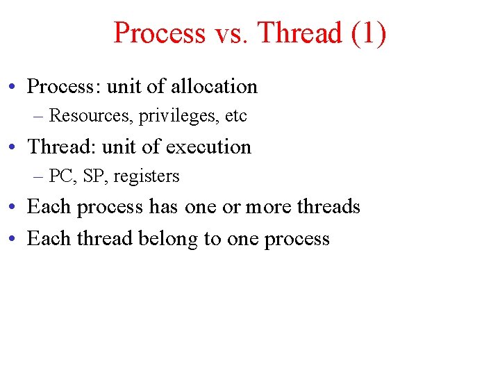 Process vs. Thread (1) • Process: unit of allocation – Resources, privileges, etc •