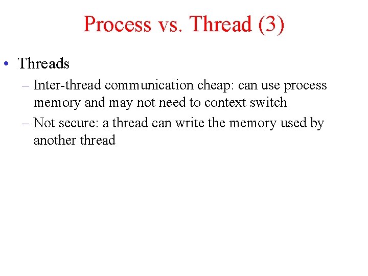 Process vs. Thread (3) • Threads – Inter-thread communication cheap: can use process memory