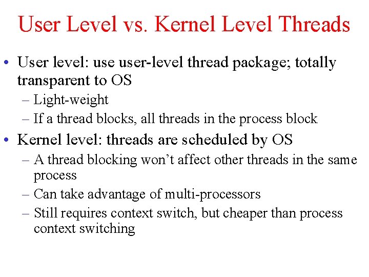 User Level vs. Kernel Level Threads • User level: user-level thread package; totally transparent