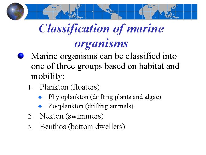 Classification of marine organisms Marine organisms can be classified into one of three groups Classification of marine organisms Marine organisms can be classified into one of three groups