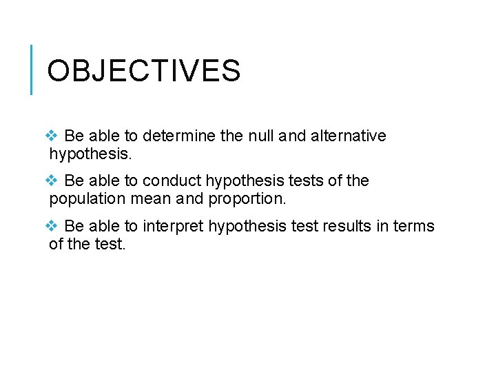 OBJECTIVES v Be able to determine the null and alternative hypothesis. v Be able