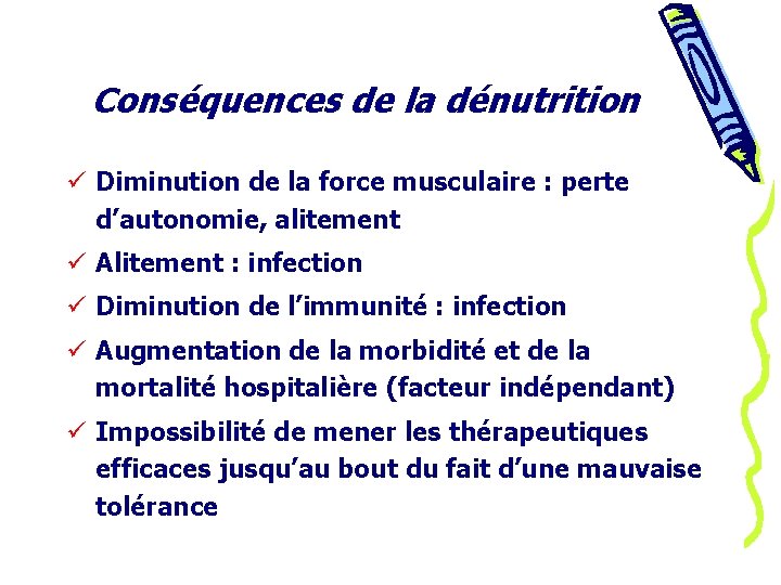Conséquences de la dénutrition ü Diminution de la force musculaire : perte d’autonomie, alitement