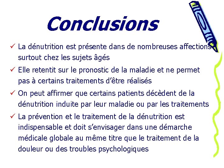 Conclusions ü La dénutrition est présente dans de nombreuses affections surtout chez les sujets