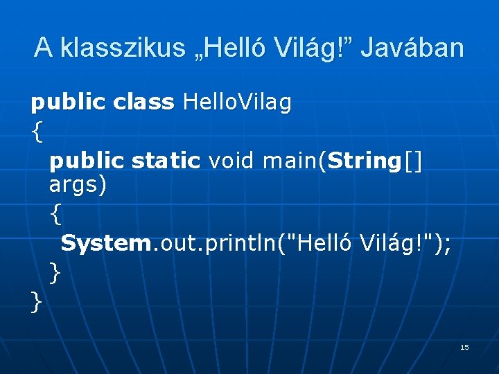 A klasszikus „Helló Világ!” Javában public class Hello. Vilag { public static void main(String[]