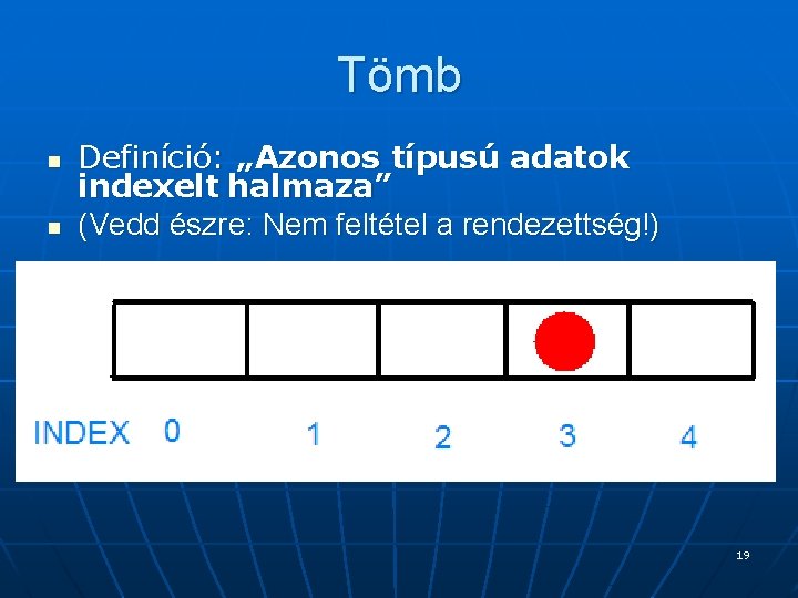 Tömb n n Definíció: „Azonos típusú adatok indexelt halmaza” (Vedd észre: Nem feltétel a Tömb n n Definíció: „Azonos típusú adatok indexelt halmaza” (Vedd észre: Nem feltétel a