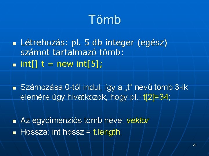 Tömb n n n Létrehozás: pl. 5 db integer (egész) számot tartalmazó tömb: int[]