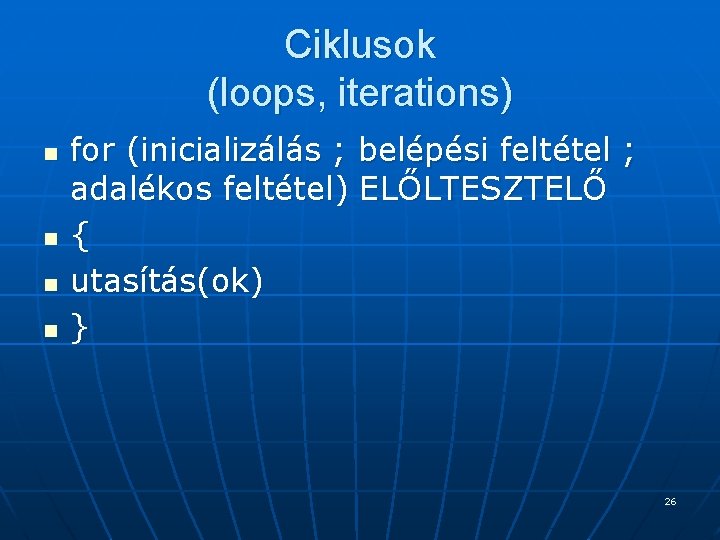 Ciklusok (loops, iterations) n n for (inicializálás ; belépési feltétel ; adalékos feltétel) ELŐLTESZTELŐ Ciklusok (loops, iterations) n n for (inicializálás ; belépési feltétel ; adalékos feltétel) ELŐLTESZTELŐ