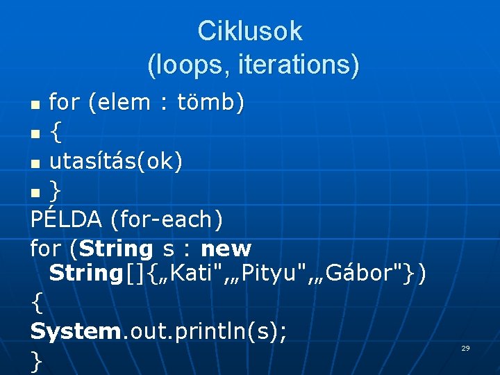 Ciklusok (loops, iterations) for (elem : tömb) n { n utasítás(ok) n } PÉLDA Ciklusok (loops, iterations) for (elem : tömb) n { n utasítás(ok) n } PÉLDA