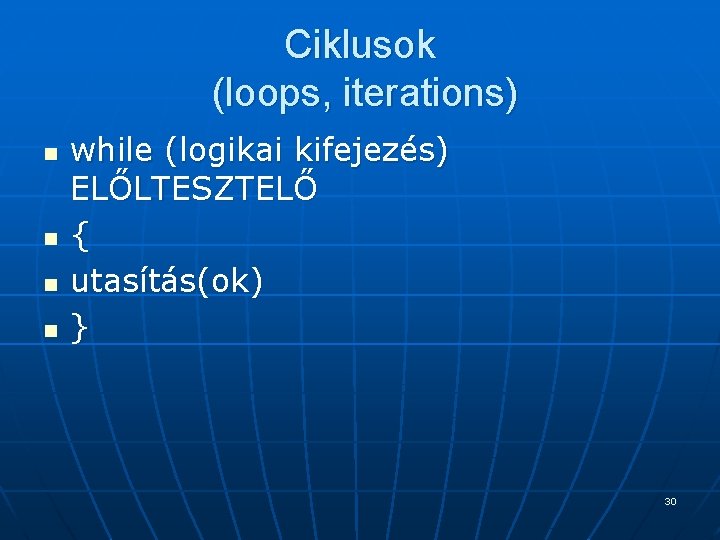 Ciklusok (loops, iterations) n n while (logikai kifejezés) ELŐLTESZTELŐ { utasítás(ok) } 30 Ciklusok (loops, iterations) n n while (logikai kifejezés) ELŐLTESZTELŐ { utasítás(ok) } 30