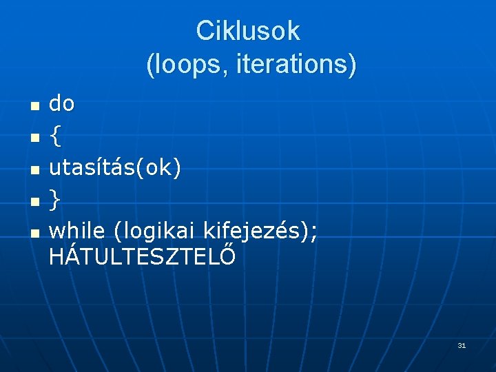 Ciklusok (loops, iterations) n n n do { utasítás(ok) } while (logikai kifejezés); HÁTULTESZTELŐ Ciklusok (loops, iterations) n n n do { utasítás(ok) } while (logikai kifejezés); HÁTULTESZTELŐ