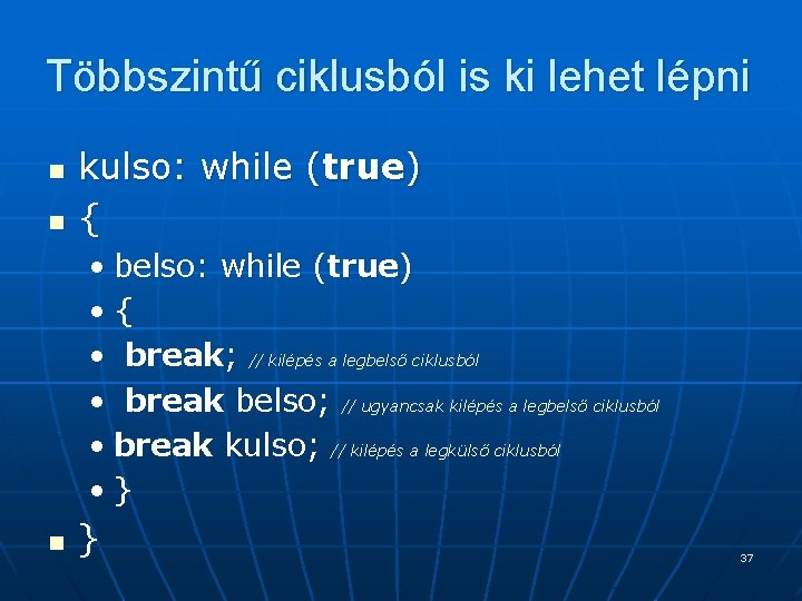 Többszintű ciklusból is ki lehet lépni n n kulso: while (true) { • belso: Többszintű ciklusból is ki lehet lépni n n kulso: while (true) { • belso: