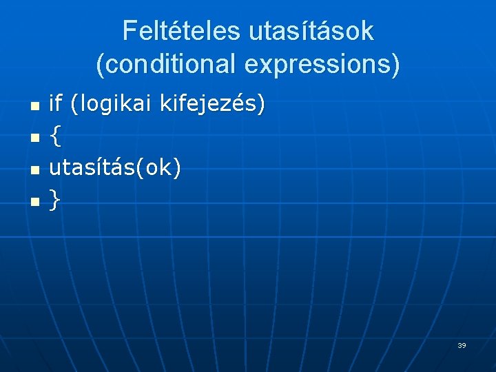 Feltételes utasítások (conditional expressions) n n if (logikai kifejezés) { utasítás(ok) } 39 Feltételes utasítások (conditional expressions) n n if (logikai kifejezés) { utasítás(ok) } 39
