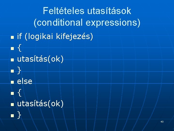 Feltételes utasítások (conditional expressions) n n n n if (logikai kifejezés) { utasítás(ok) } Feltételes utasítások (conditional expressions) n n n n if (logikai kifejezés) { utasítás(ok) }