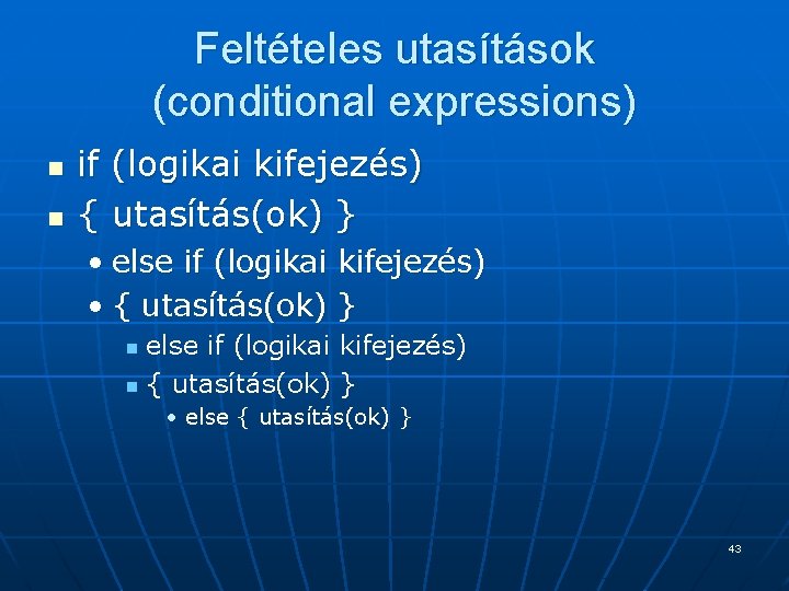 Feltételes utasítások (conditional expressions) n n if (logikai kifejezés) { utasítás(ok) } • else Feltételes utasítások (conditional expressions) n n if (logikai kifejezés) { utasítás(ok) } • else