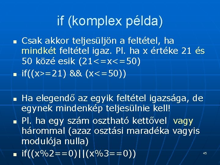 if (komplex példa) n n n Csak akkor teljesüljön a feltétel, ha mindkét feltétel if (komplex példa) n n n Csak akkor teljesüljön a feltétel, ha mindkét feltétel