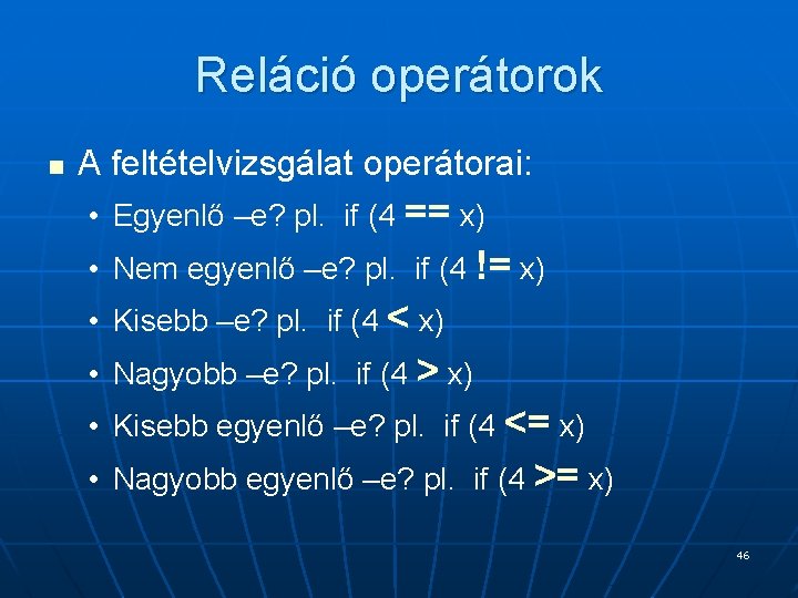 Reláció operátorok n A feltételvizsgálat operátorai: • Egyenlő –e? pl. if (4 == x) Reláció operátorok n A feltételvizsgálat operátorai: • Egyenlő –e? pl. if (4 == x)