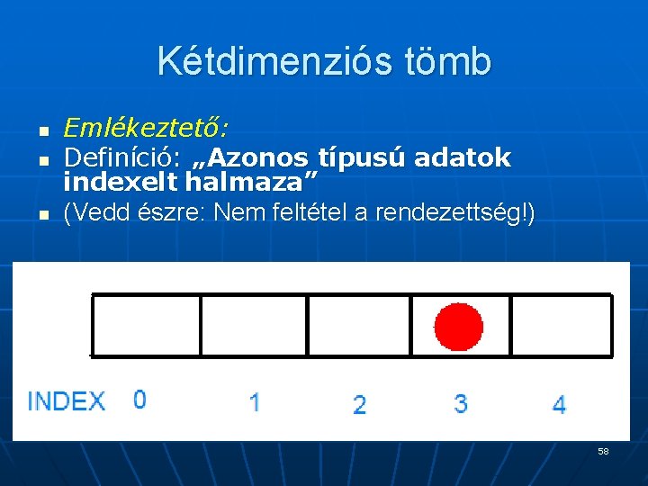 Kétdimenziós tömb n n n Emlékeztető: Definíció: „Azonos típusú adatok indexelt halmaza” (Vedd észre: Kétdimenziós tömb n n n Emlékeztető: Definíció: „Azonos típusú adatok indexelt halmaza” (Vedd észre:
