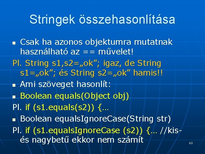 Stringek összehasonlítása Csak ha azonos objektumra mutatnak használható az == művelet! Pl. String s Stringek összehasonlítása Csak ha azonos objektumra mutatnak használható az == művelet! Pl. String s