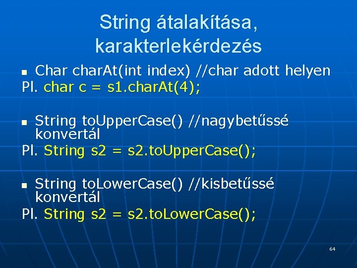 String átalakítása, karakterlekérdezés Char char. At(int index) //char adott helyen Pl. char c = String átalakítása, karakterlekérdezés Char char. At(int index) //char adott helyen Pl. char c =