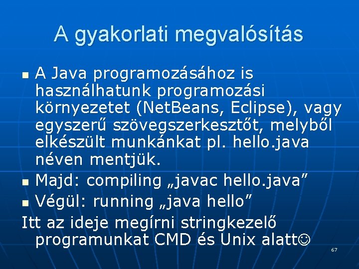 A gyakorlati megvalósítás A Java programozásához is használhatunk programozási környezetet (Net. Beans, Eclipse), vagy A gyakorlati megvalósítás A Java programozásához is használhatunk programozási környezetet (Net. Beans, Eclipse), vagy