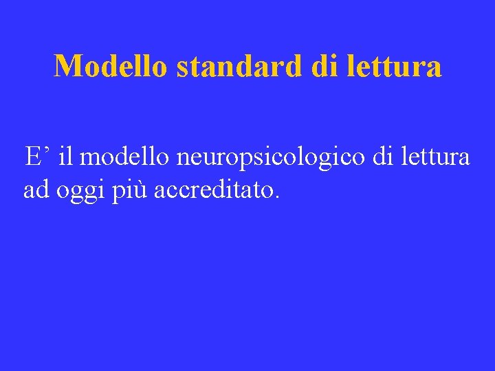 Modello standard di lettura E’ il modello neuropsicologico di lettura ad oggi più accreditato.