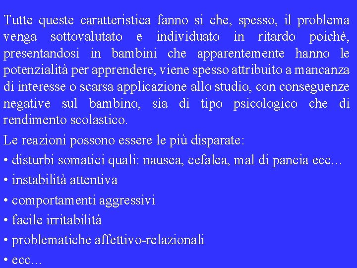 Tutte queste caratteristica fanno si che, spesso, il problema venga sottovalutato e individuato in