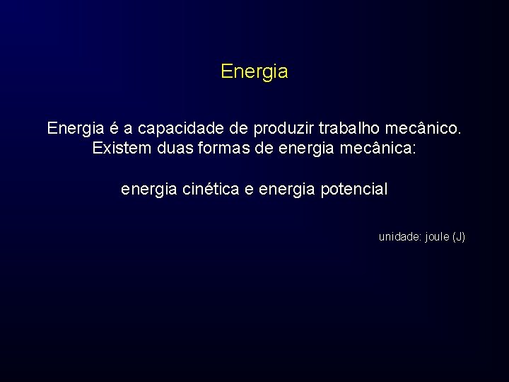 Energia é a capacidade de produzir trabalho mecânico. Existem duas formas de energia mecânica: