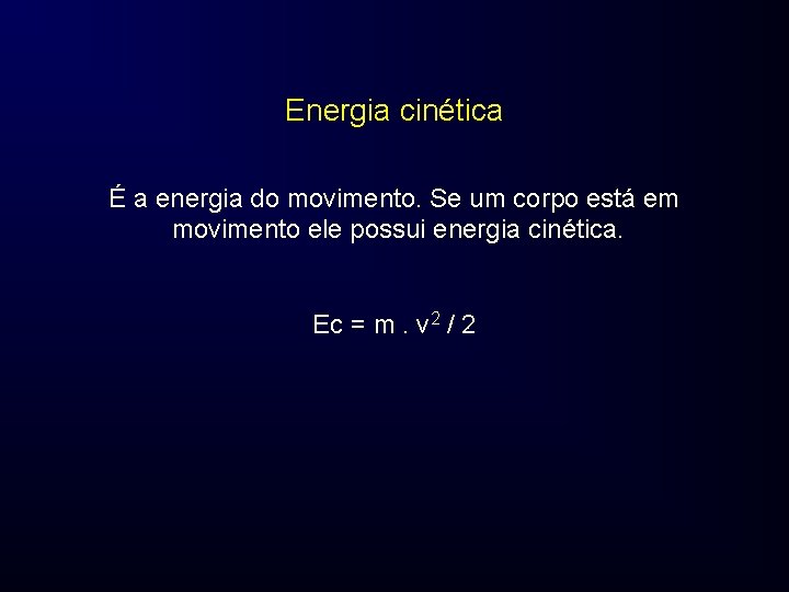 Energia cinética É a energia do movimento. Se um corpo está em movimento ele