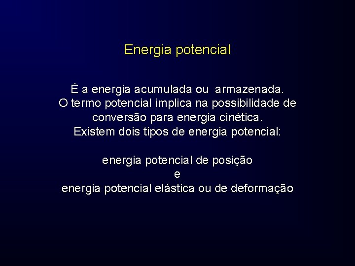 Energia potencial É a energia acumulada ou armazenada. O termo potencial implica na possibilidade