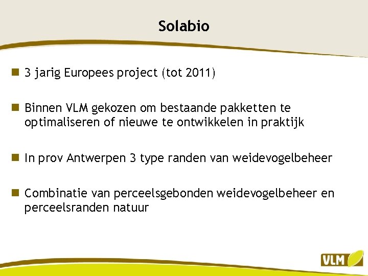 Solabio n 3 jarig Europees project (tot 2011) n Binnen VLM gekozen om bestaande