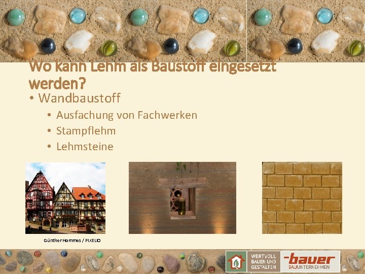 Wo kann Lehm als Baustoff eingesetzt werden? • Wandbaustoff • Ausfachung von Fachwerken •