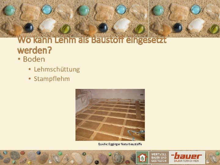 Wo kann Lehm als Baustoff eingesetzt werden? • Boden • Lehmschüttung • Stampflehm Quelle: