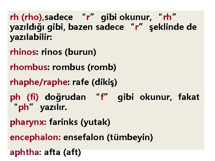 rh (rho), sadece “r” gibi okunur, “rh” yazıldığı gibi, bazen sadece “r” şeklinde de