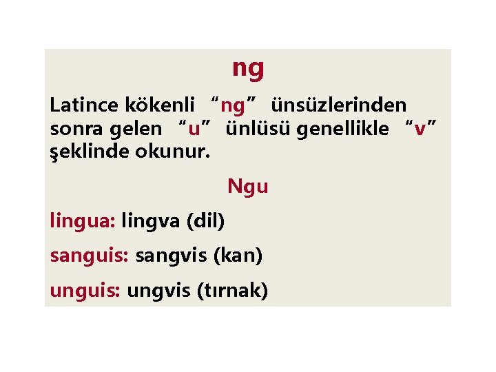 ng Latince kökenli “ng” ünsüzlerinden sonra gelen “u” ünlüsü genellikle “v” şeklinde okunur. Ngu