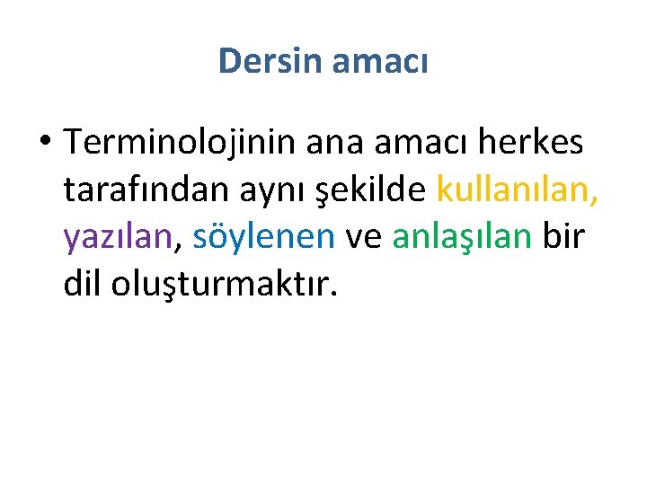 Dersin amacı • Terminolojinin ana amacı herkes tarafından aynı şekilde kullanılan, yazılan, söylenen ve