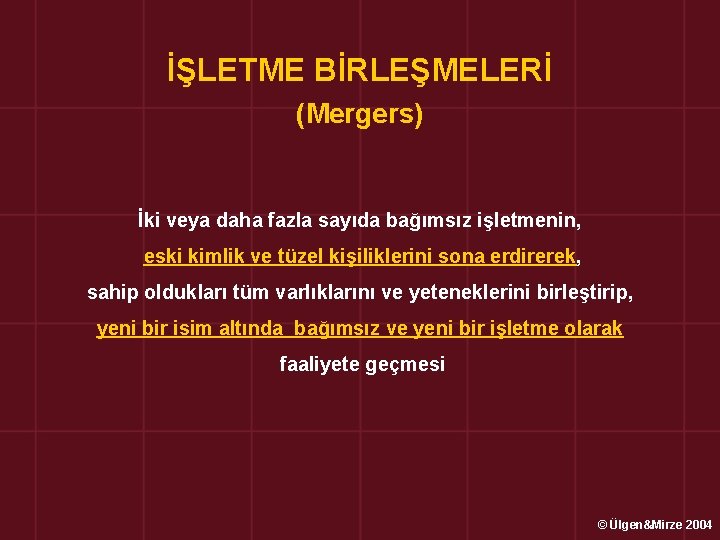 İŞLETME BİRLEŞMELERİ (Mergers) İki veya daha fazla sayıda bağımsız işletmenin, eski kimlik ve tüzel