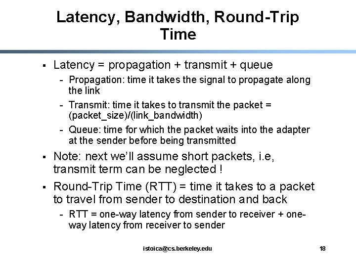 Latency, Bandwidth, Round-Trip Time § Latency = propagation + transmit + queue - Propagation: