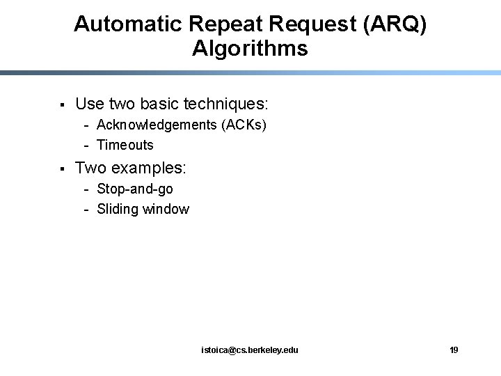 Automatic Repeat Request (ARQ) Algorithms § Use two basic techniques: - Acknowledgements (ACKs) -