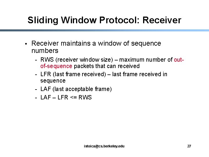 Sliding Window Protocol: Receiver § Receiver maintains a window of sequence numbers - RWS