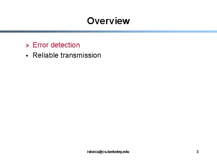 Overview Ø § Error detection Reliable transmission istoica@cs. berkeley. edu 3 