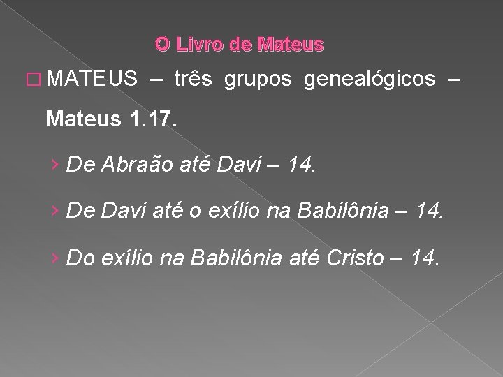 O Livro de Mateus � MATEUS – três grupos genealógicos – Mateus 1. 17.