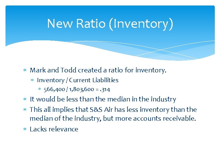 New Ratio (Inventory) Mark and Todd created a ratio for inventory. Inventory / Current