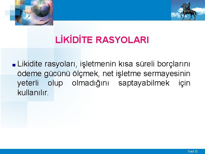 LİKİDİTE RASYOLARI ■ Likidite rasyoları, işletmenin kısa süreli borçlarını ödeme gücünü ölçmek, net işletme