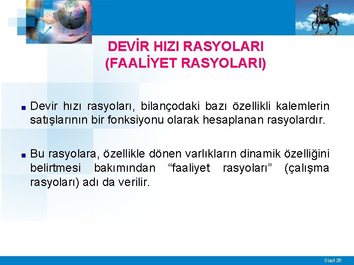 DEVİR HIZI RASYOLARI (FAALİYET RASYOLARI) ■ Devir hızı rasyoları, bilançodaki bazı özellikli kalemlerin satışlarının